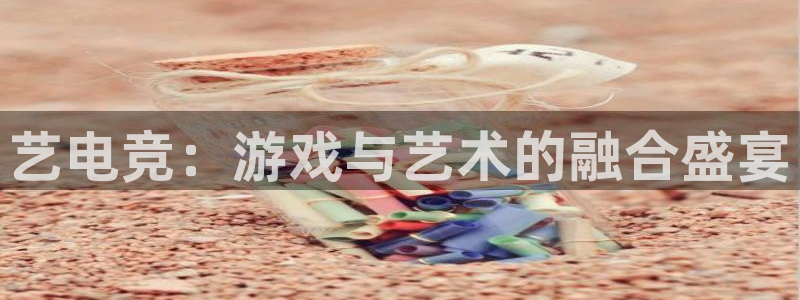 火狐电竞体育平台：艺电竞：游戏与艺术的融合盛宴
